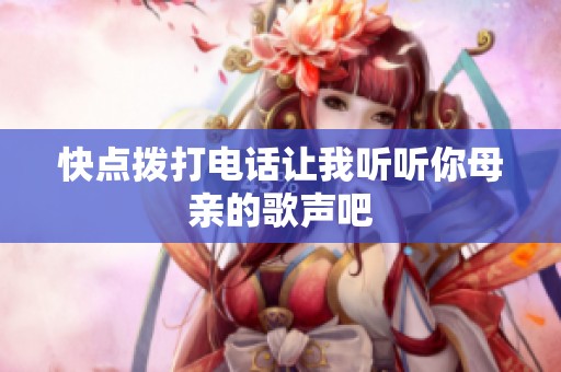 快点拨打电话让我听听你母亲的歌声吧