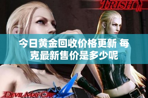 今日黄金回收价格更新 每克最新售价是多少呢