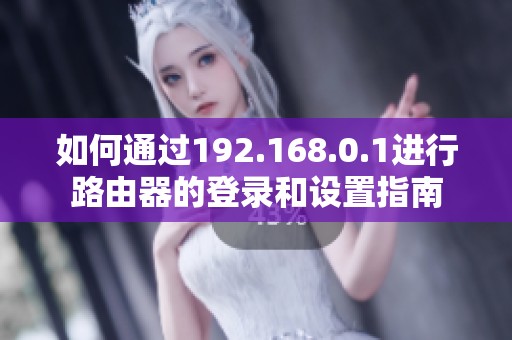 如何通过192.168.0.1进行路由器的登录和设置指南