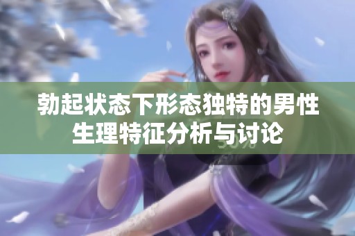 勃起状态下形态独特的男性生理特征分析与讨论