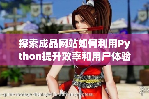 探索成品网站如何利用Python提升效率和用户体验的最佳实践