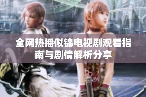 全网热播似锦电视剧观看指南与剧情解析分享