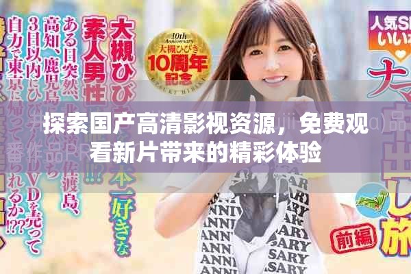 探索国产高清影视资源，免费观看新片带来的精彩体验