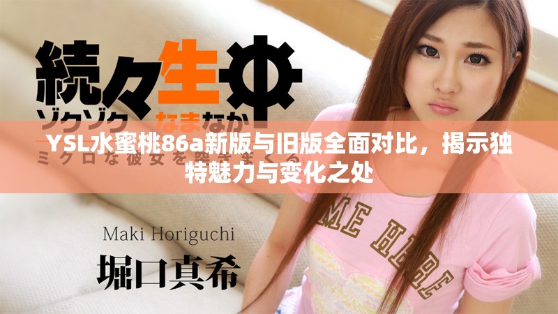 YSL水蜜桃86a新版与旧版全面对比，揭示独特魅力与变化之处