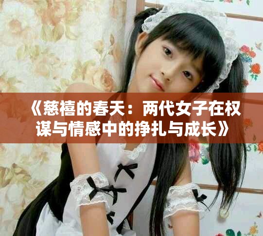 《慈禧的春天：两代女子在权谋与情感中的挣扎与成长》