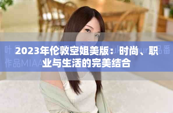 2023年伦敦空姐美版：时尚、职业与生活的完美结合
