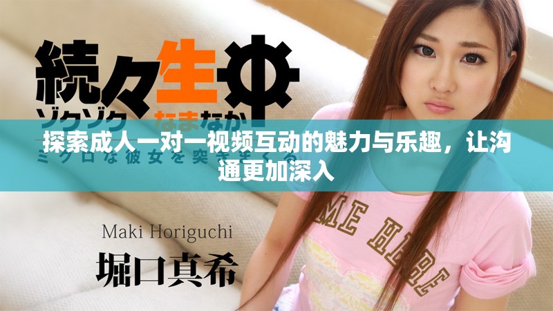 探索成人一对一视频互动的魅力与乐趣，让沟通更加深入