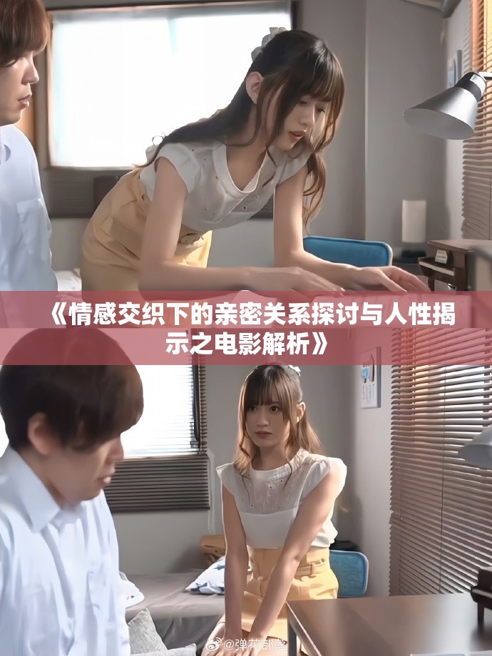《情感交织下的亲密关系探讨与人性揭示之电影解析》