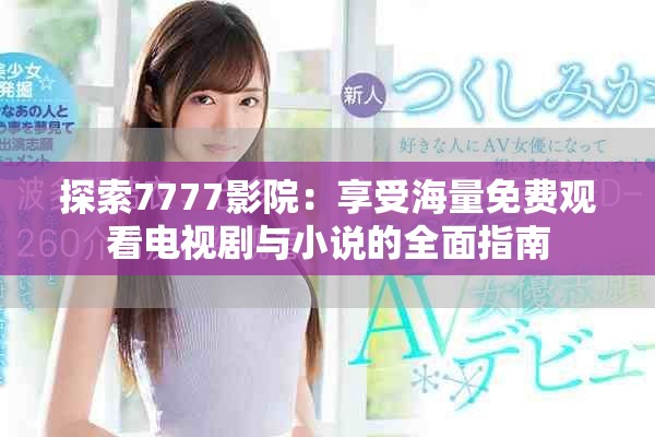 探索7777影院：享受海量免费观看电视剧与小说的全面指南