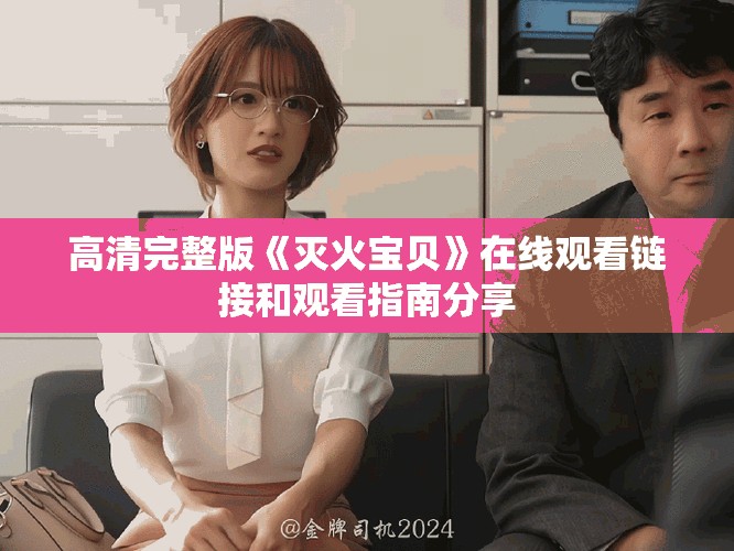 高清完整版《灭火宝贝》在线观看链接和观看指南分享