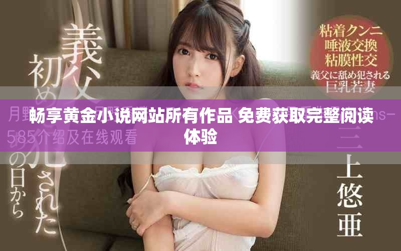 畅享黄金小说网站所有作品 免费获取完整阅读体验