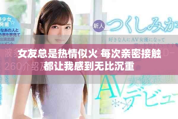 女友总是热情似火 每次亲密接触都让我感到无比沉重
