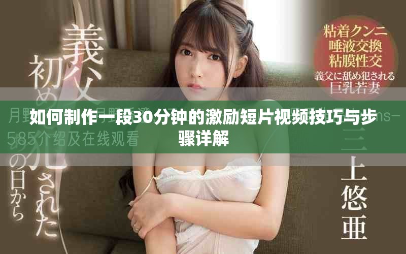 如何制作一段30分钟的激励短片视频技巧与步骤详解