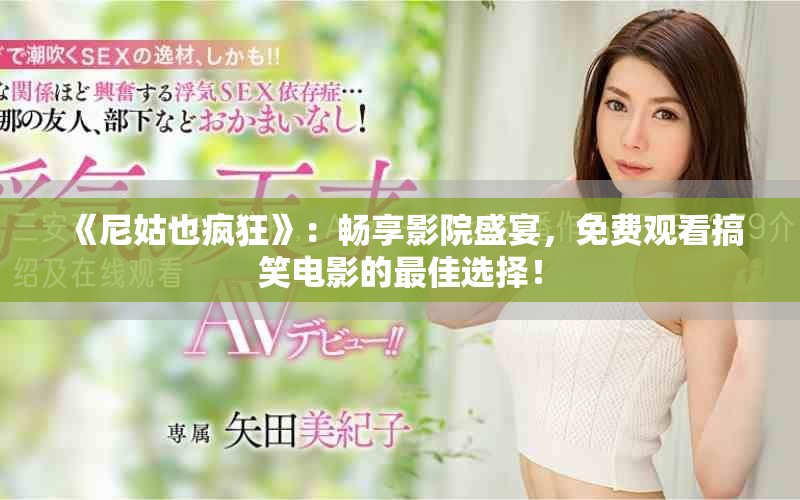《尼姑也疯狂》：畅享影院盛宴，免费观看搞笑电影的最佳选择！