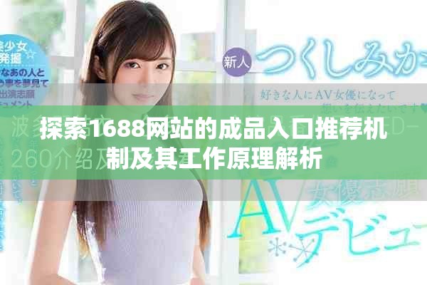 探索1688网站的成品入口推荐机制及其工作原理解析