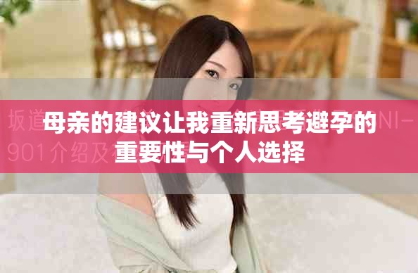母亲的建议让我重新思考避孕的重要性与个人选择