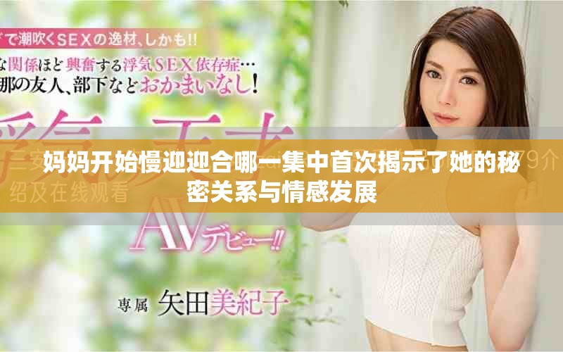 妈妈开始慢迎迎合哪一集中首次揭示了她的秘密关系与情感发展