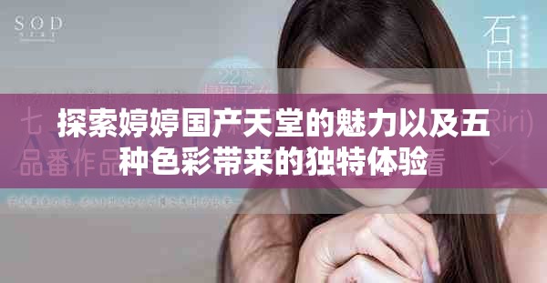 探索婷婷国产天堂的魅力以及五种色彩带来的独特体验