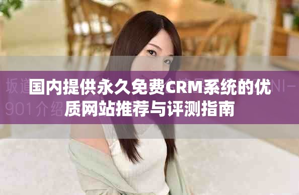 国内提供永久免费CRM系统的优质网站推荐与评测指南