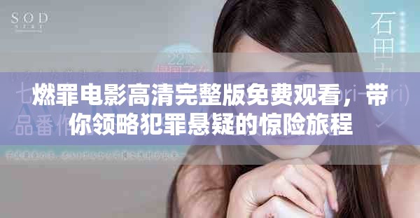 燃罪电影高清完整版免费观看，带你领略犯罪悬疑的惊险旅程