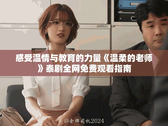 感受温情与教育的力量《温柔的老师》泰剧全网免费观看指南