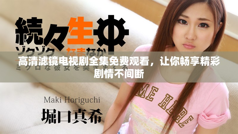 高清滤镜电视剧全集免费观看，让你畅享精彩剧情不间断