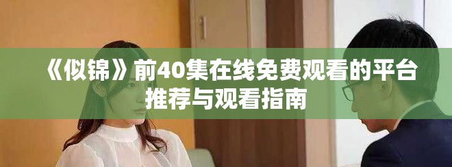 《似锦》前40集在线免费观看的平台推荐与观看指南