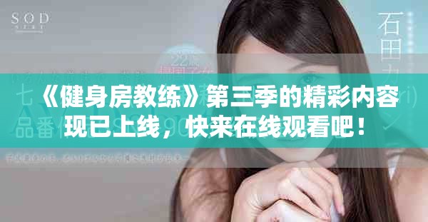《健身房教练》第三季的精彩内容现已上线，快来在线观看吧！