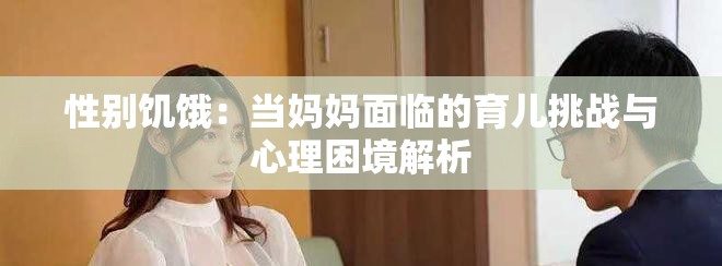 性别饥饿：当妈妈面临的育儿挑战与心理困境解析