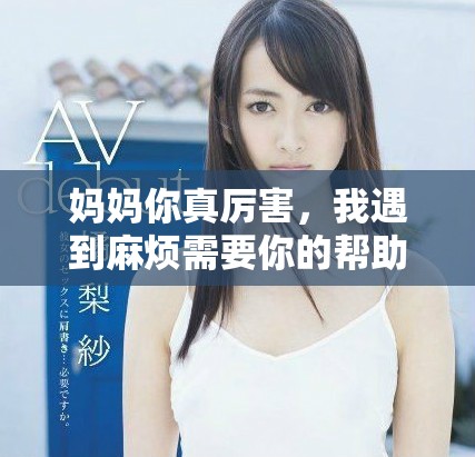 妈妈你真厉害，我遇到麻烦需要你的帮助快来拯救我