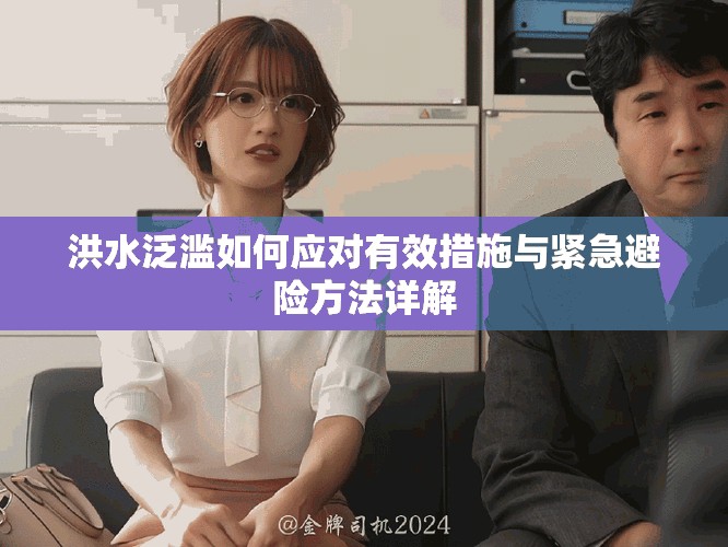 洪水泛滥如何应对有效措施与紧急避险方法详解