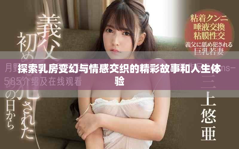 探索乳房变幻与情感交织的精彩故事和人生体验