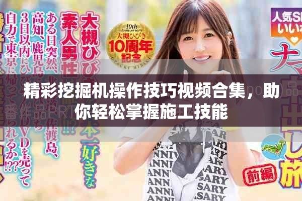 精彩挖掘机操作技巧视频合集，助你轻松掌握施工技能