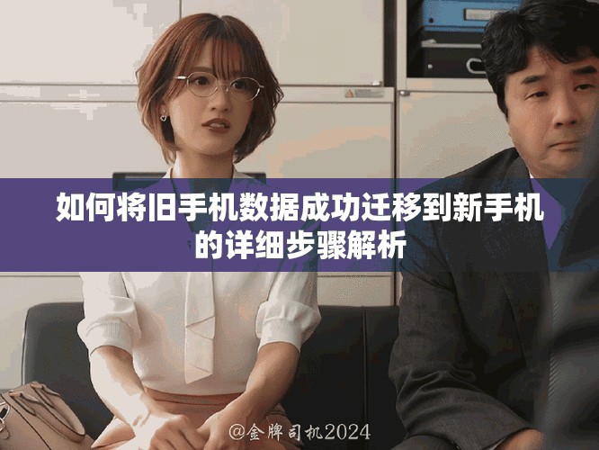 如何将旧手机数据成功迁移到新手机的详细步骤解析