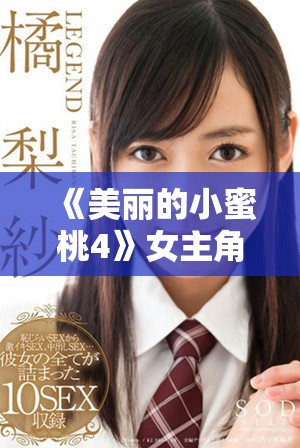 《美丽的小蜜桃4》女主角揭秘：她的魅力与故事引发观众热议