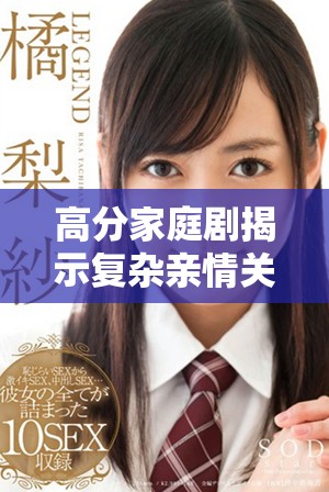高分家庭剧揭示复杂亲情关系与生活挑战的真实面貌