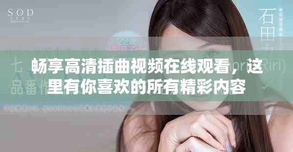 畅享高清插曲视频在线观看，这里有你喜欢的所有精彩内容