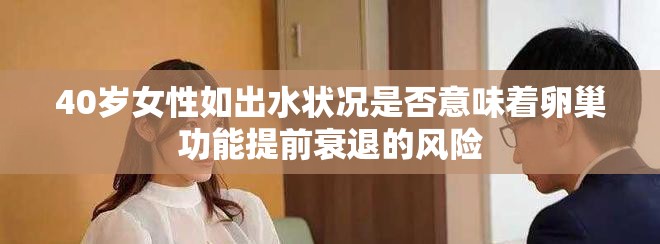 40岁女性如出水状况是否意味着卵巢功能提前衰退的风险