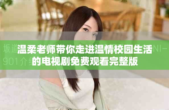 温柔老师带你走进温情校园生活的电视剧免费观看完整版