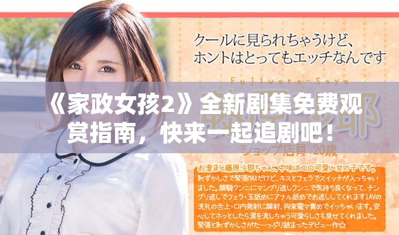 《家政女孩2》全新剧集免费观赏指南，快来一起追剧吧！