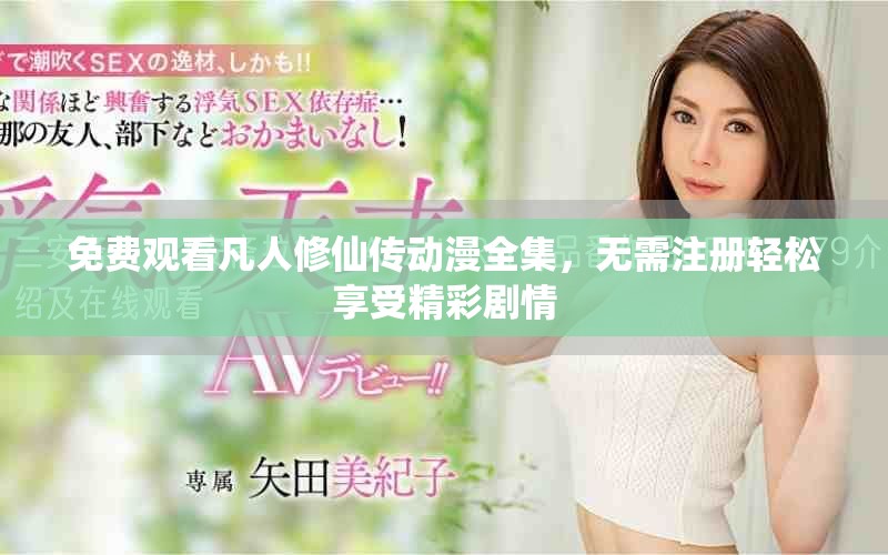 免费观看凡人修仙传动漫全集，无需注册轻松享受精彩剧情