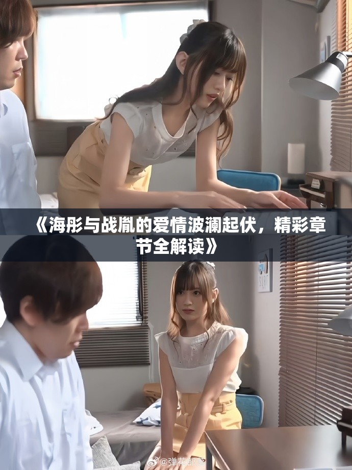 《海彤与战胤的爱情波澜起伏，精彩章节全解读》