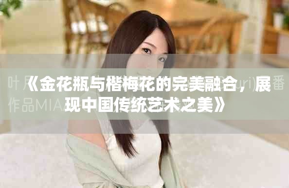 《金花瓶与楷梅花的完美融合，展现中国传统艺术之美》