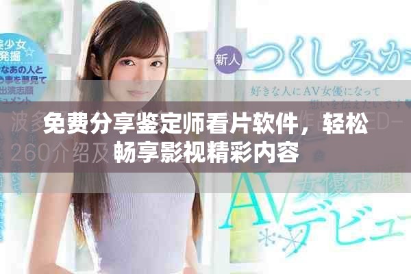 免费分享鉴定师看片软件，轻松畅享影视精彩内容