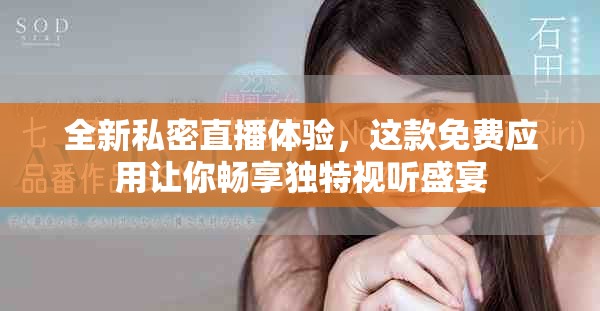 全新私密直播体验，这款免费应用让你畅享独特视听盛宴