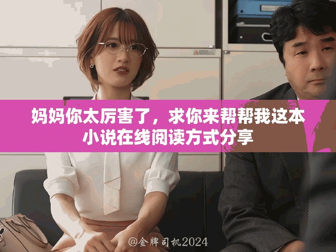 妈妈你太厉害了，求你来帮帮我这本小说在线阅读方式分享