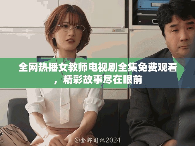 全网热播女教师电视剧全集免费观看，精彩故事尽在眼前