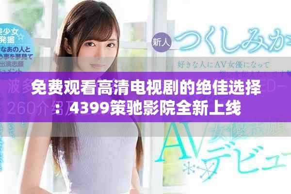 免费观看高清电视剧的绝佳选择：4399策驰影院全新上线