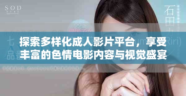 探索多样化成人影片平台，享受丰富的色情电影内容与视觉盛宴