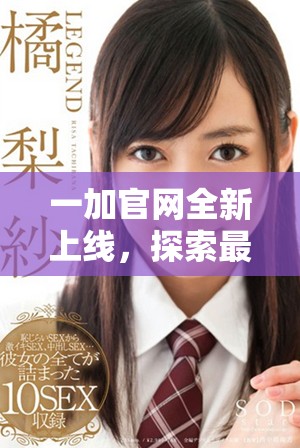 一加官网全新上线，探索最新科技与优质体验的无限可能